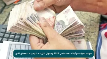 موعد صرف مرتبات أغسطس 2025 وجدول الزيادة الجديدة المعلن الآن